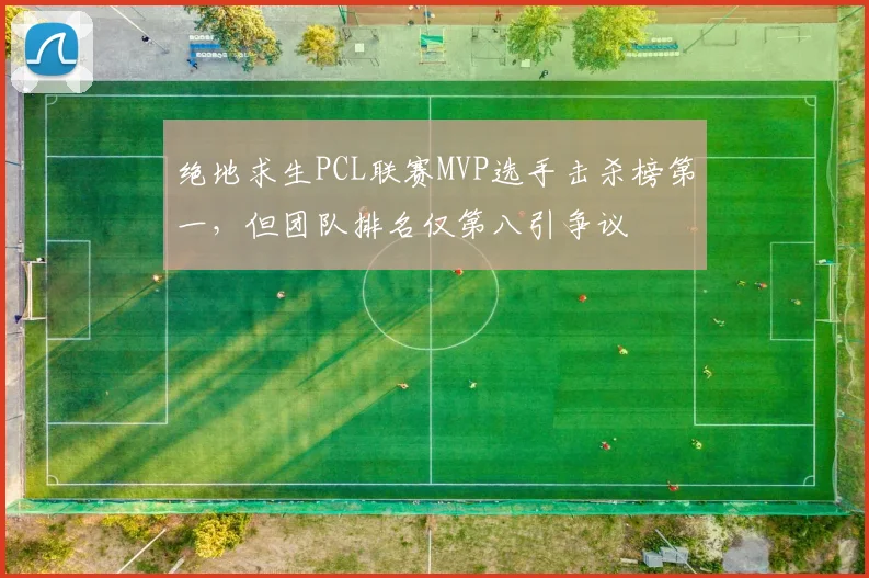 绝地求生PCL联赛MVP选手击杀榜第一,但团队排名仅第八引争议