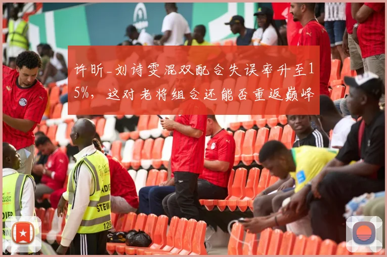 许昕_刘诗雯混双配合失误率升至15%,这对老将组合还能否重返巅峰?